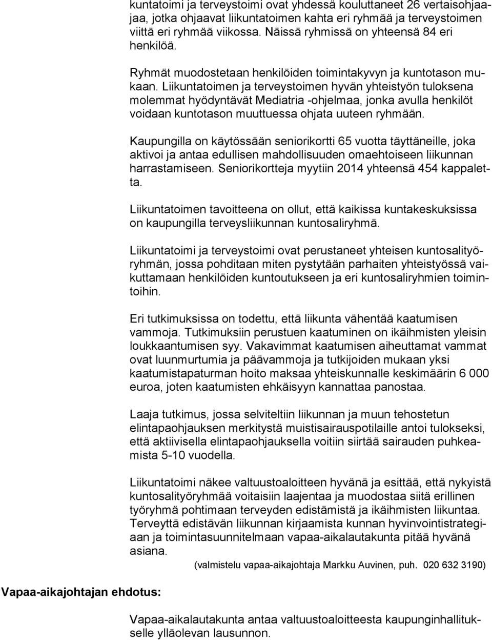 Liikuntatoimen ja ter veys toi men hyvän yhteistyön tuloksena mo lem mat hyödyntävät Me diat ria -ohjelmaa, jonka avulla henkilöt voi daan kuntotason muut tues sa ohjata uuteen ryhmään.