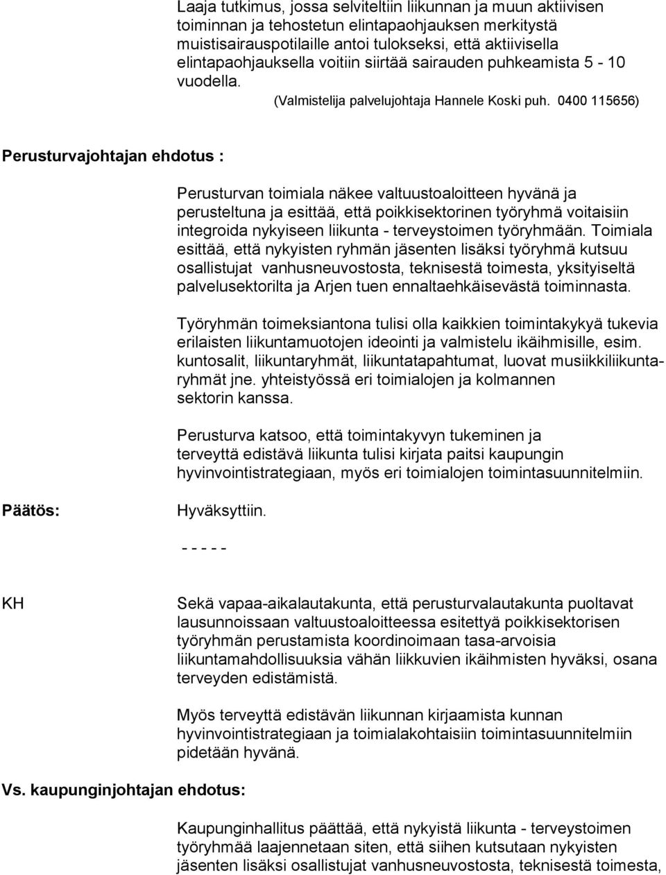 0400 115656) Perusturvajohtajan ehdotus : Perusturvan toimiala näkee valtuustoaloitteen hyvänä ja perusteltuna ja esittää, että poikkisektorinen työryhmä voitaisiin integroida nykyiseen liikunta -