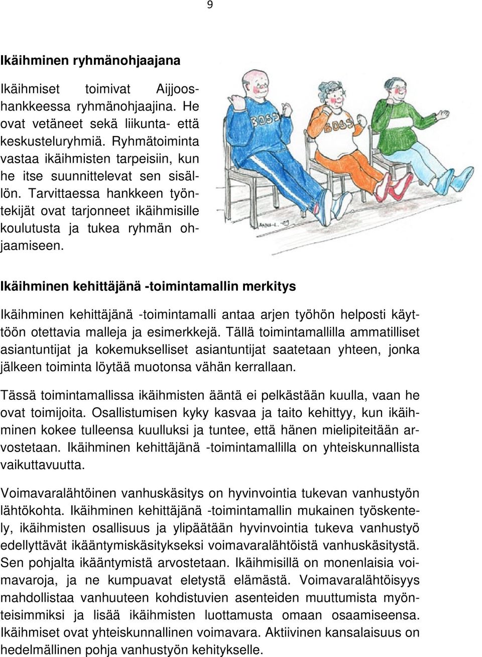 Ikäihminen kehittäjänä -toimintamallin merkitys Ikäihminen kehittäjänä -toimintamalli antaa arjen työhön helposti käyttöön otettavia malleja ja esimerkkejä.