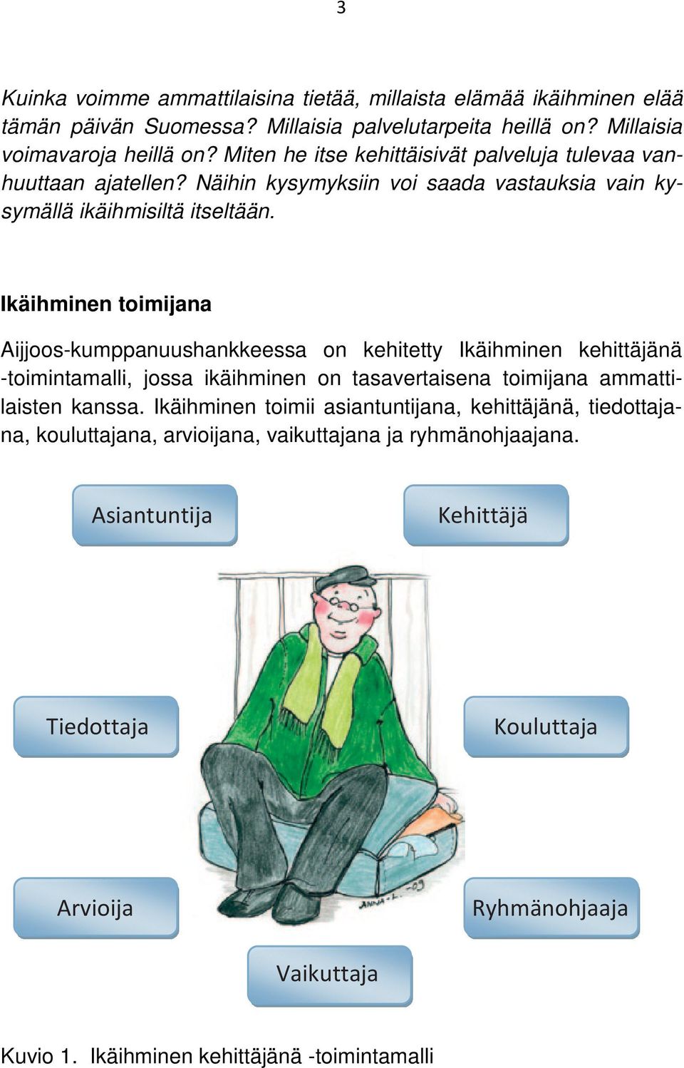 Ikäihminen toimijana Aijjoos-kumppanuushankkeessa on kehitetty Ikäihminen kehittäjänä -toimintamalli, jossa ikäihminen on tasavertaisena toimijana ammattilaisten kanssa.