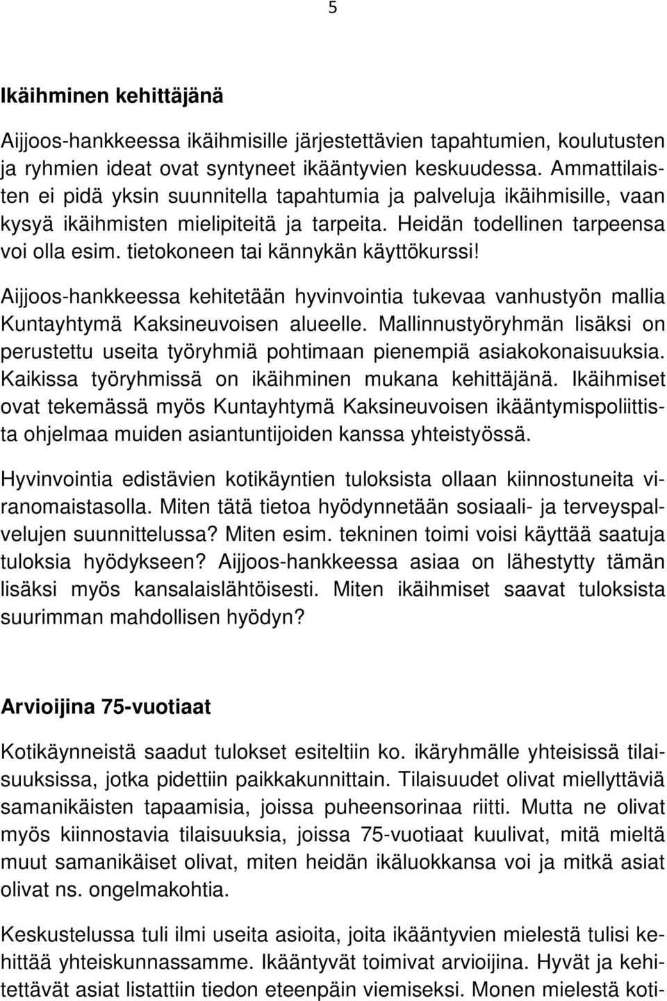 tietokoneen tai kännykän käyttökurssi! Aijjoos-hankkeessa kehitetään hyvinvointia tukevaa vanhustyön mallia Kuntayhtymä Kaksineuvoisen alueelle.