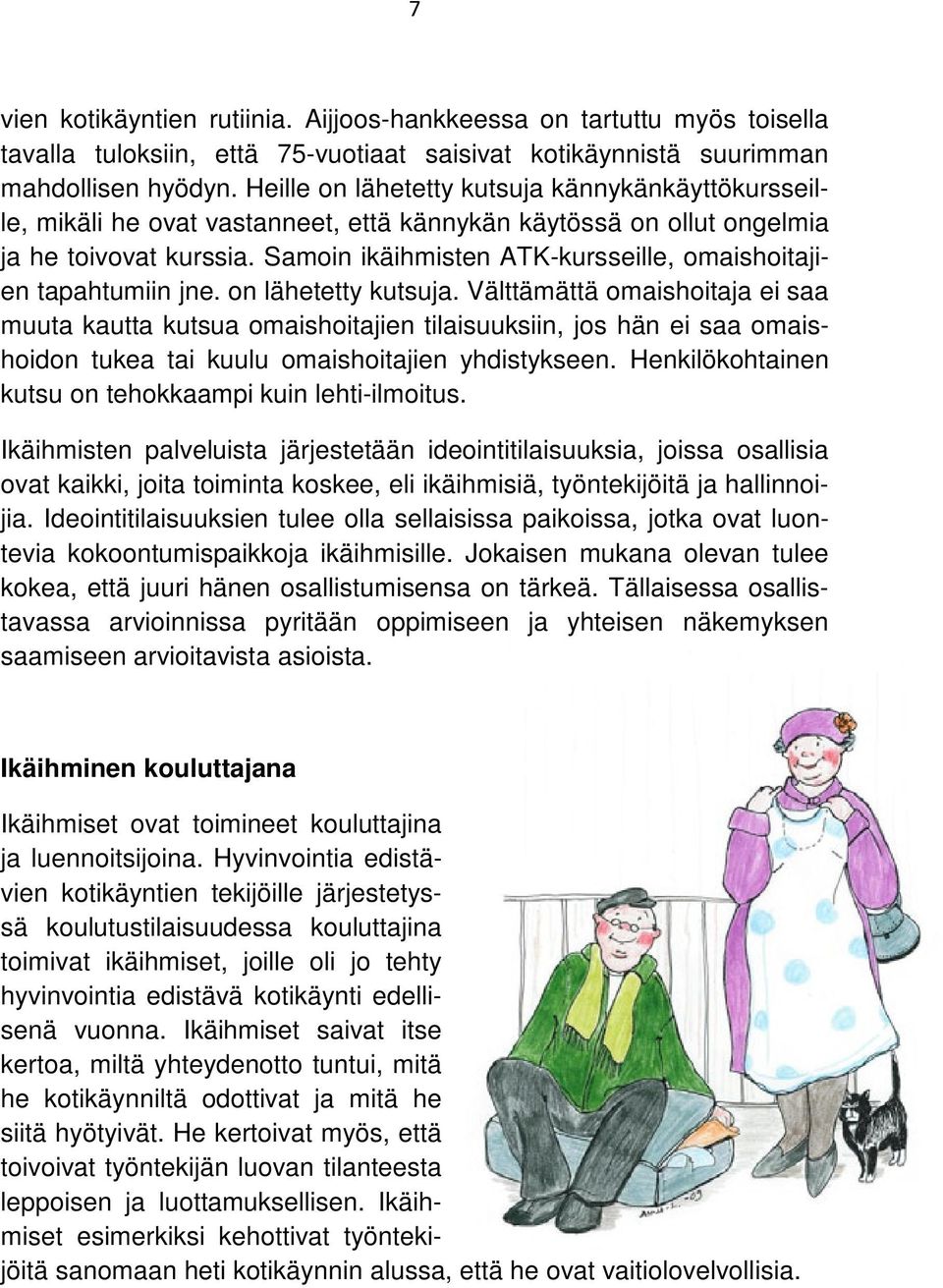 Samoin ikäihmisten ATK-kursseille, omaishoitajien tapahtumiin jne. on lähetetty kutsuja.