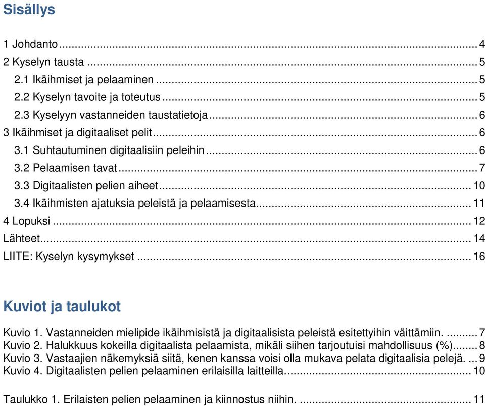 .. 14 LIITE: Kyselyn kysymykset... 16 Kuviot ja taulukot Kuvio 1. Vastanneiden mielipide ikäihmisistä ja digitaalisista peleistä esitettyihin väittämiin.... 7 Kuvio 2.