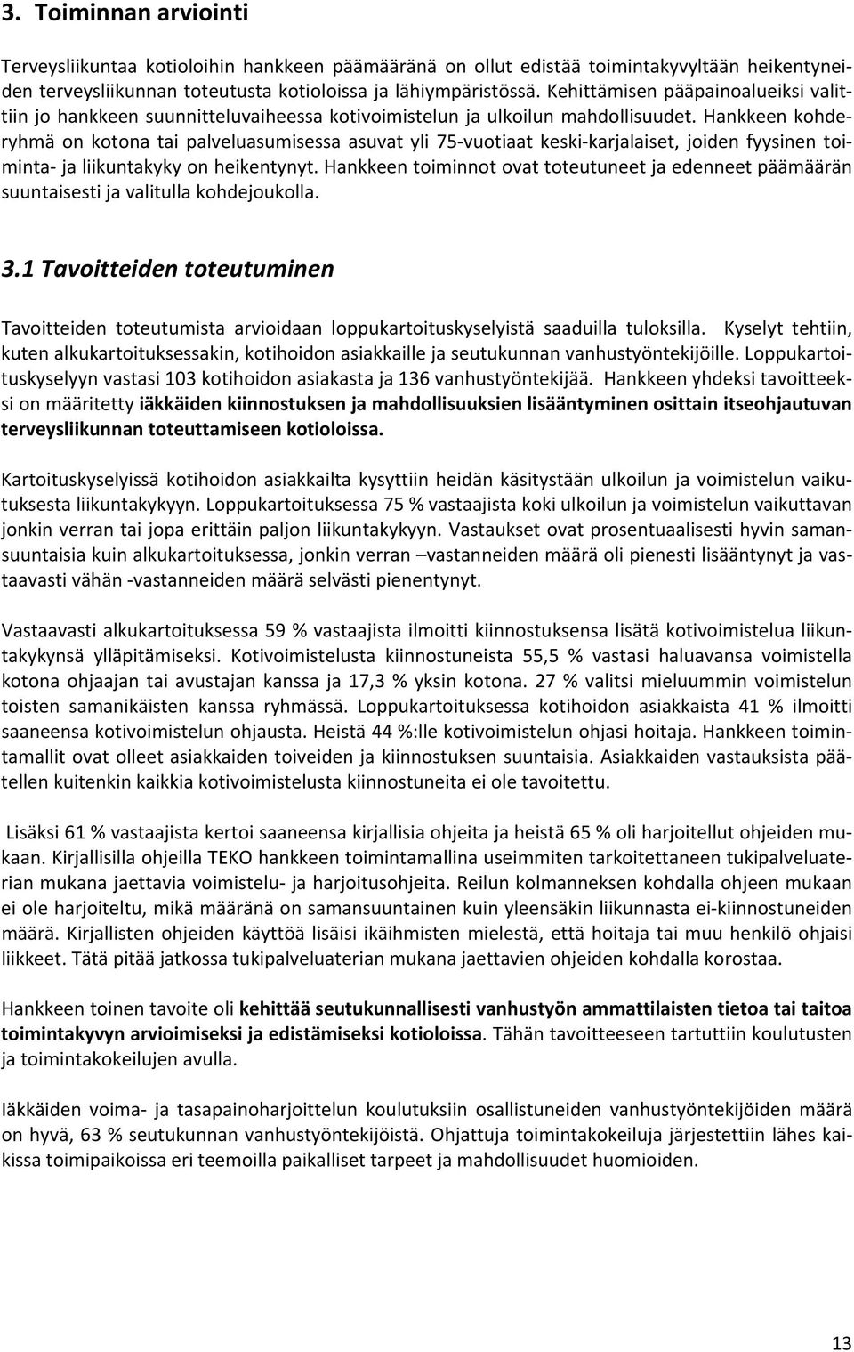 Hankkeen kohderyhmä on kotona tai palveluasumisessa asuvat yli 75 vuotiaat keski karjalaiset, joiden fyysinen toiminta ja liikuntakyky on heikentynyt.