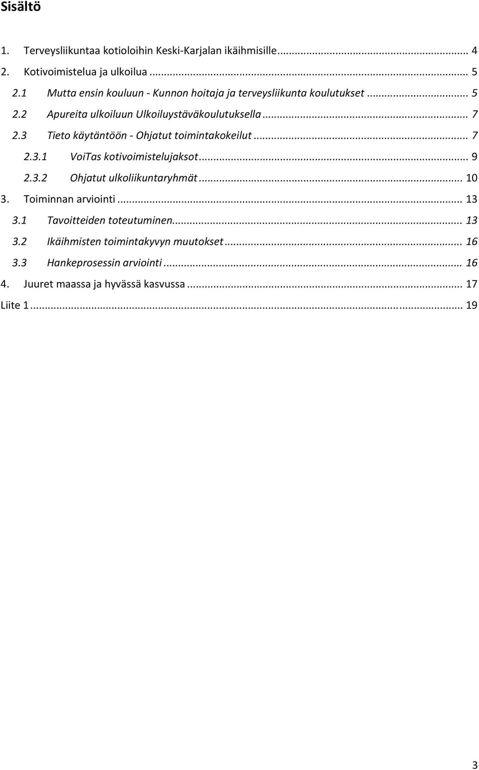 3 Tieto käytäntöön Ohjatut toimintakokeilut... 7 2.3.1 VoiTas kotivoimistelujaksot... 9 2.3.2 Ohjatut ulkoliikuntaryhmät... 10 3.