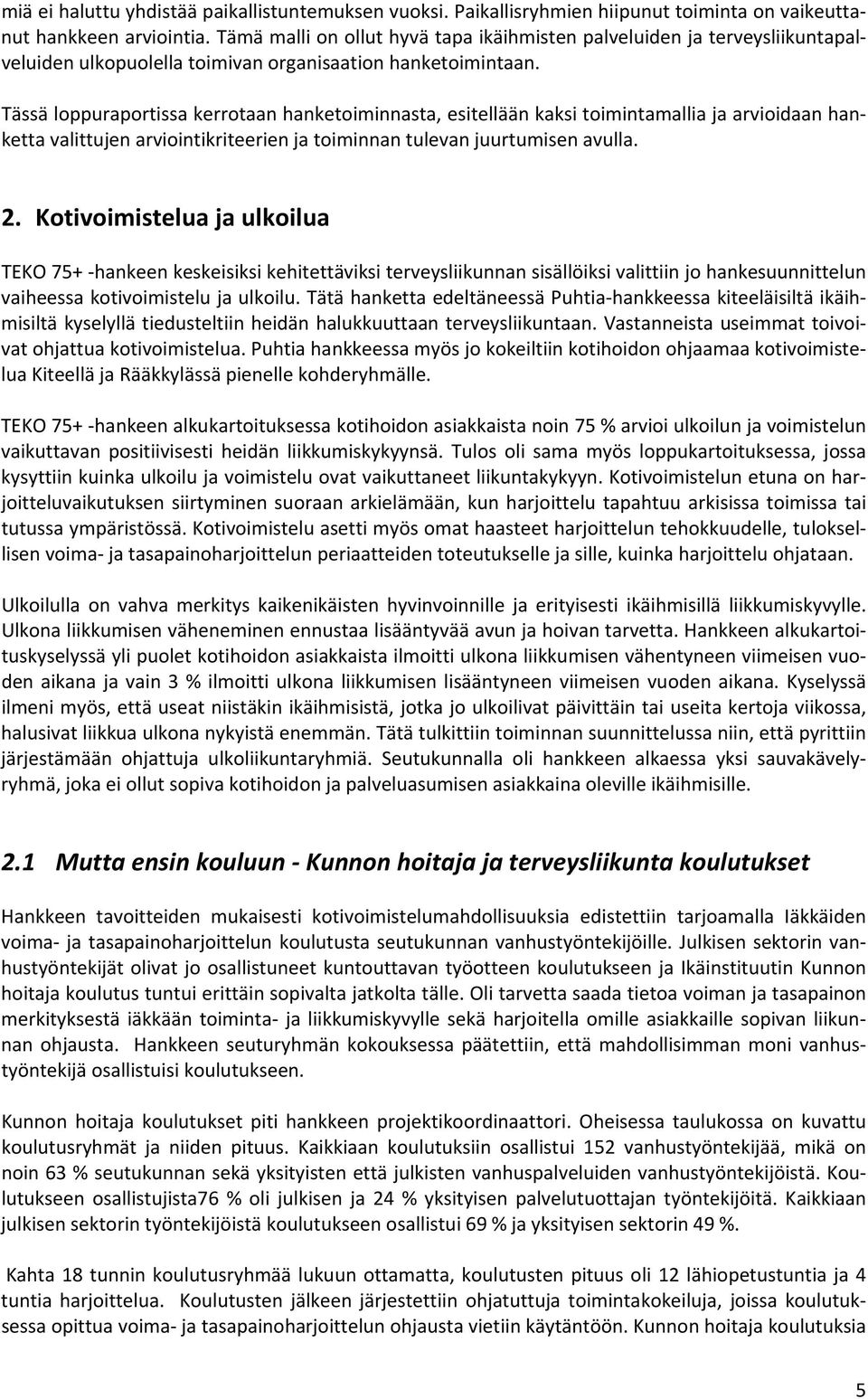 Tässä loppuraportissa kerrotaan hanketoiminnasta, esitellään kaksi toimintamallia ja arvioidaan hanketta valittujen arviointikriteerien ja toiminnan tulevan juurtumisen avulla. 2.