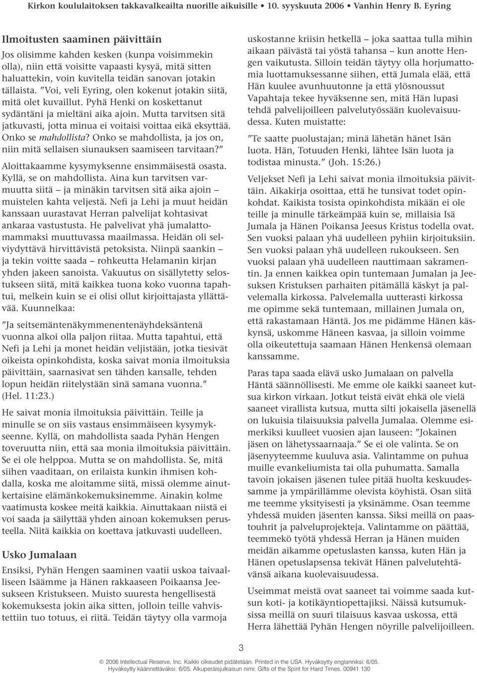 Mutta tarvitsen sitä jatkuvasti, jotta minua ei voitaisi voittaa eikä eksyttää. Onko se mahdollista? Onko se mahdollista, ja jos on, niin mitä sellaisen siunauksen saamiseen tarvitaan?