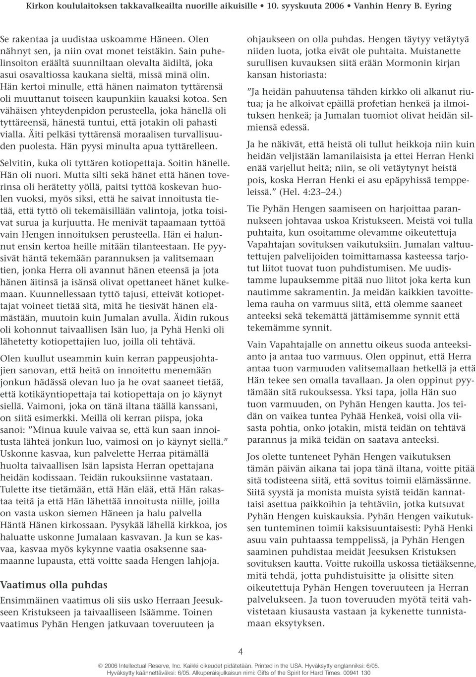 Sen vähäisen yhteydenpidon perusteella, joka hänellä oli tyttäreensä, hänestä tuntui, että jotakin oli pahasti vialla. Äiti pelkäsi tyttärensä moraalisen turvallisuuden puolesta.