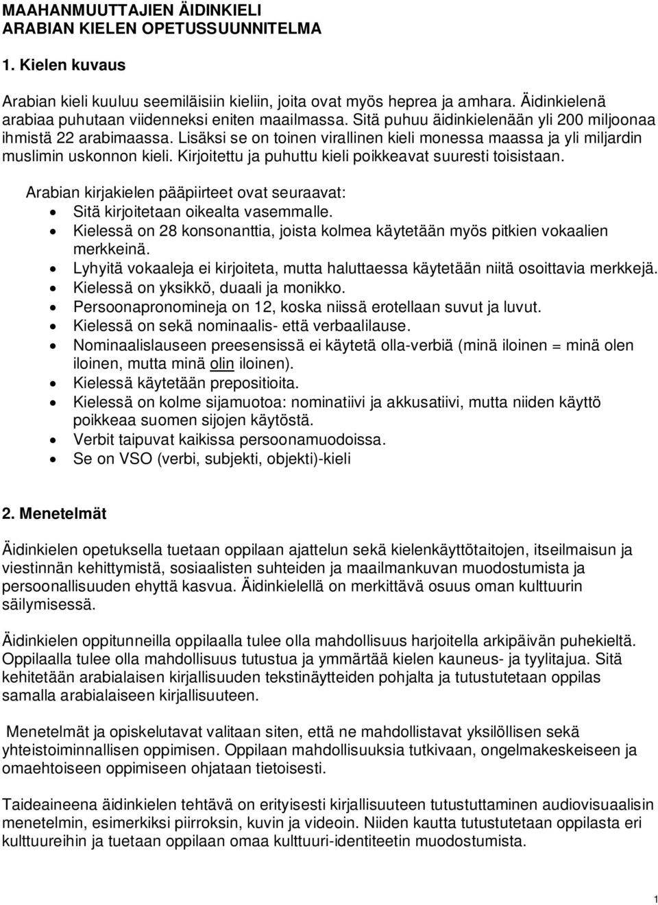 Lisäksi se on toinen virallinen kieli monessa maassa ja yli miljardin muslimin uskonnon kieli. Kirjoitettu ja puhuttu kieli poikkeavat suuresti toisistaan.