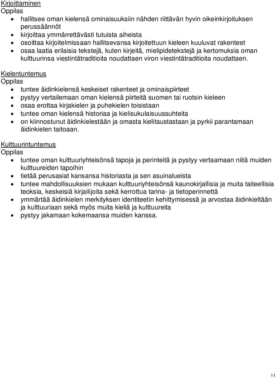 tuntee äidinkielensä keskeiset rakenteet ja ominaispiirteet pystyy vertailemaan oman kielensä piirteitä suomen tai ruotsin kieleen osaa erottaa kirjakielen ja puhekielen toisistaan tuntee oman