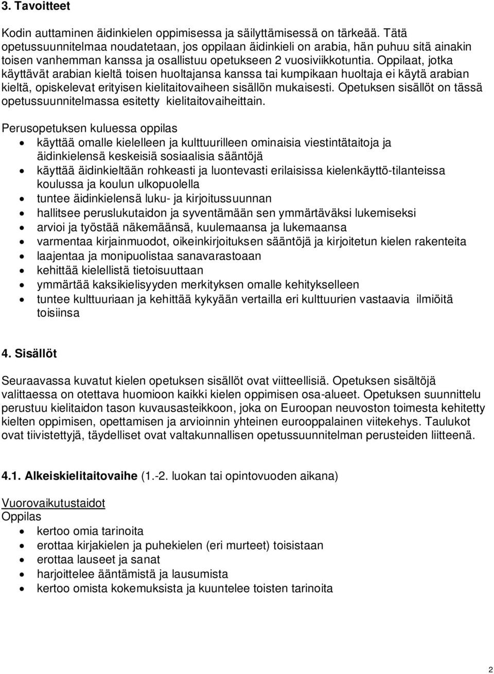 Oppilaat, jotka käyttävät arabian kieltä toisen huoltajansa kanssa tai kumpikaan huoltaja ei käytä arabian kieltä, opiskelevat erityisen kielitaitovaiheen sisällön mukaisesti.