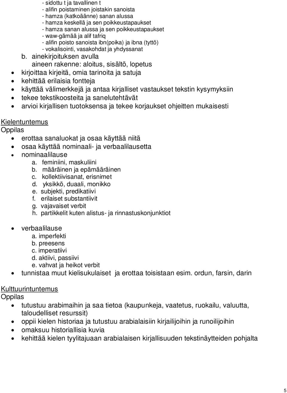 ainekirjoituksen avulla aineen rakenne: aloitus, sisältö, lopetus kirjoittaa kirjeitä, omia tarinoita ja satuja kehittää erilaisia fontteja käyttää välimerkkejä ja antaa kirjalliset vastaukset