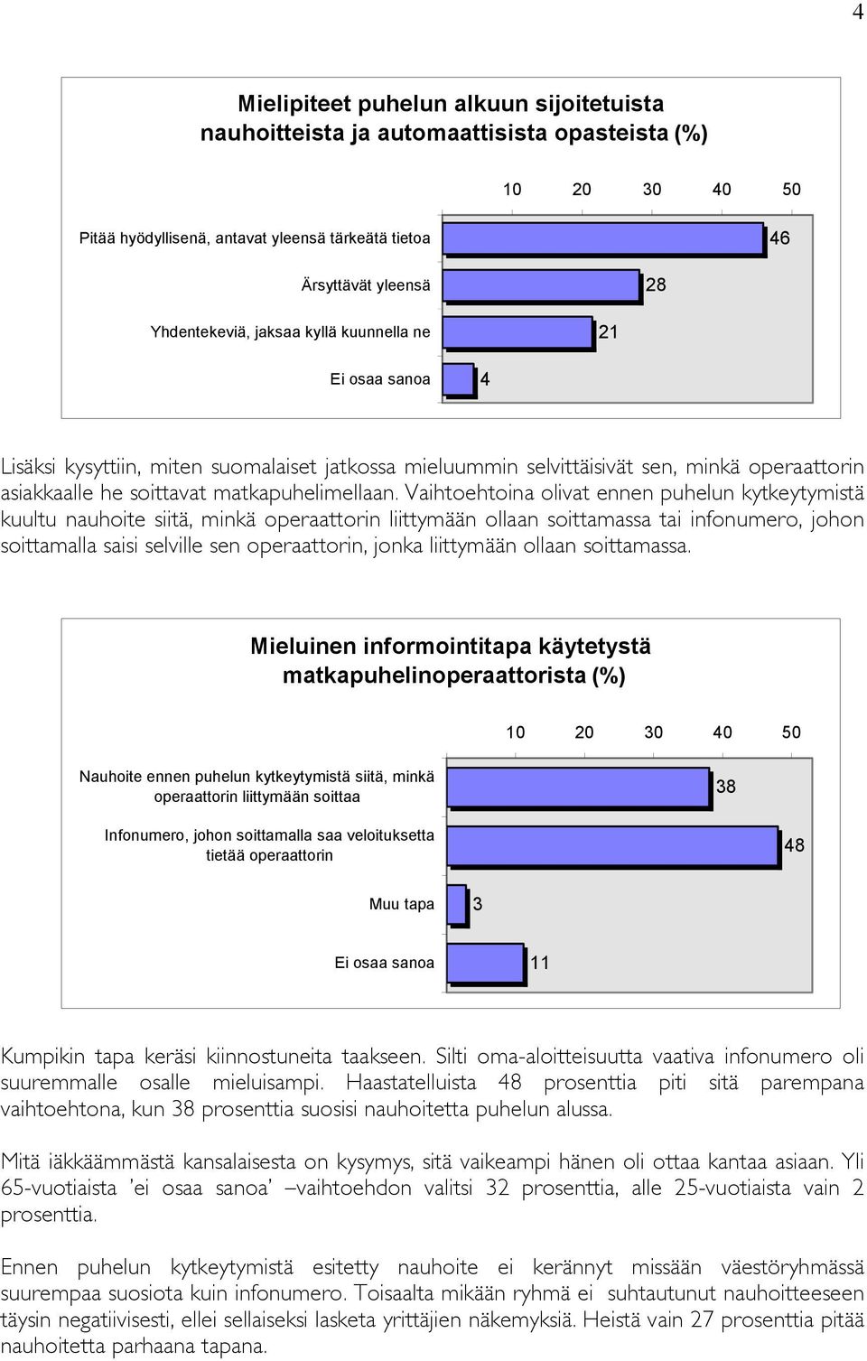 Vaihtoehtoina olivat ennen puhelun kytkeytymistä kuultu nauhoite siitä, minkä operaattorin liittymään ollaan soittamassa tai infonumero, johon soittamalla saisi selville sen operaattorin, jonka