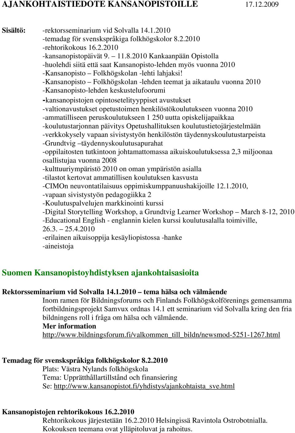 -Kansanopisto Folkhögskolan -lehden teemat ja aikataulu vuonna 2010 -Kansanopisto-lehden keskustelufoorumi -kansanopistojen opintosetelityyppiset avustukset -valtionavustukset opetustoimen