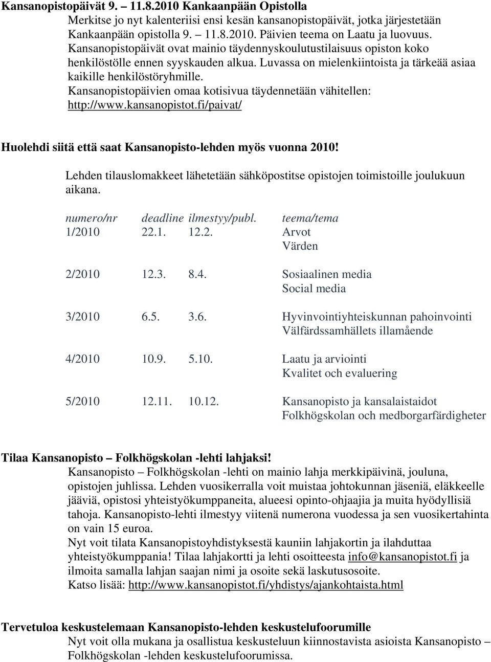 Kansanopistopäivien omaa kotisivua täydennetään vähitellen: http://www.kansanopistot.fi/paivat/ Huolehdi siitä että saat Kansanopisto-lehden myös vuonna 2010!
