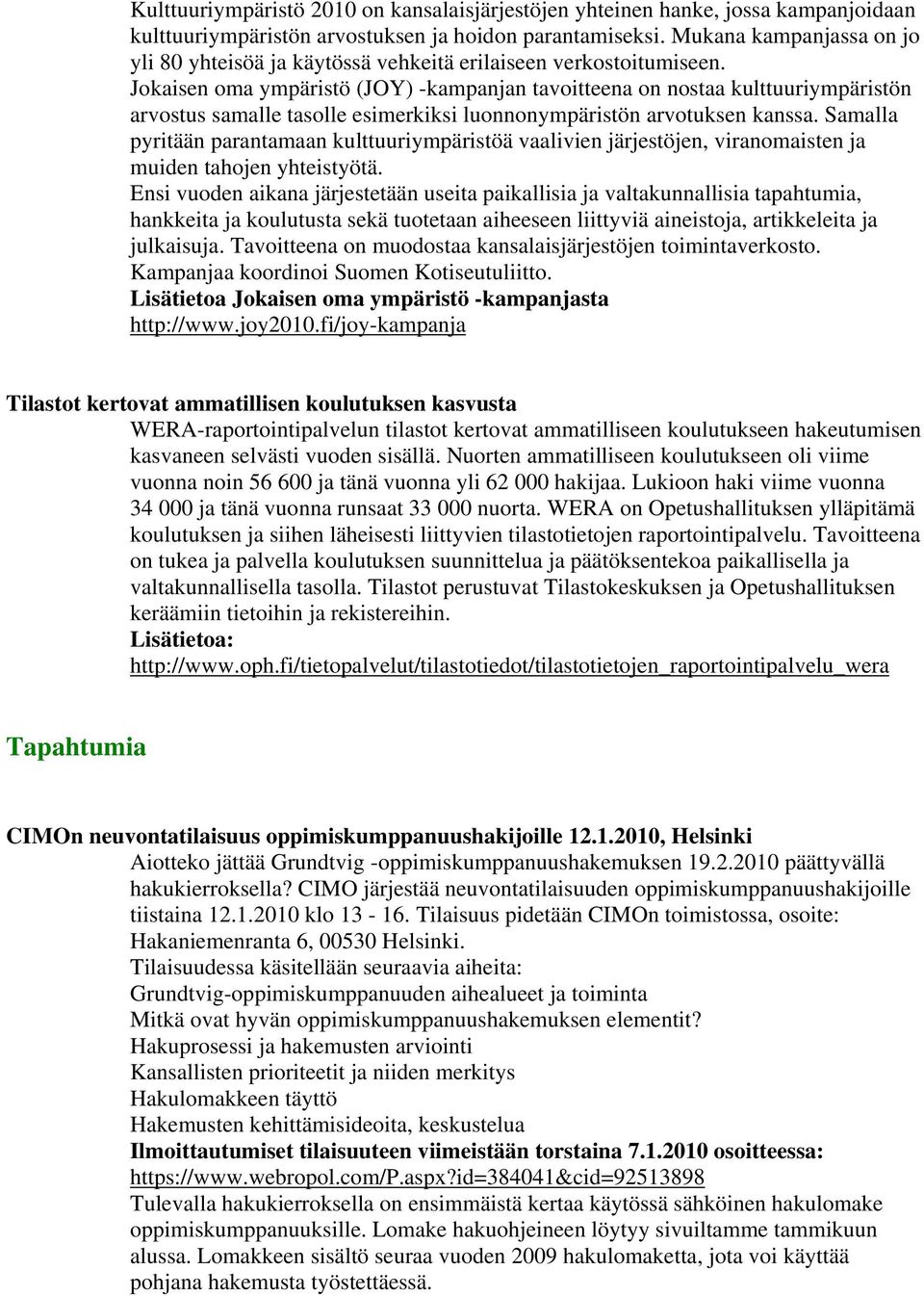 Jokaisen oma ympäristö (JOY) -kampanjan tavoitteena on nostaa kulttuuriympäristön arvostus samalle tasolle esimerkiksi luonnonympäristön arvotuksen kanssa.