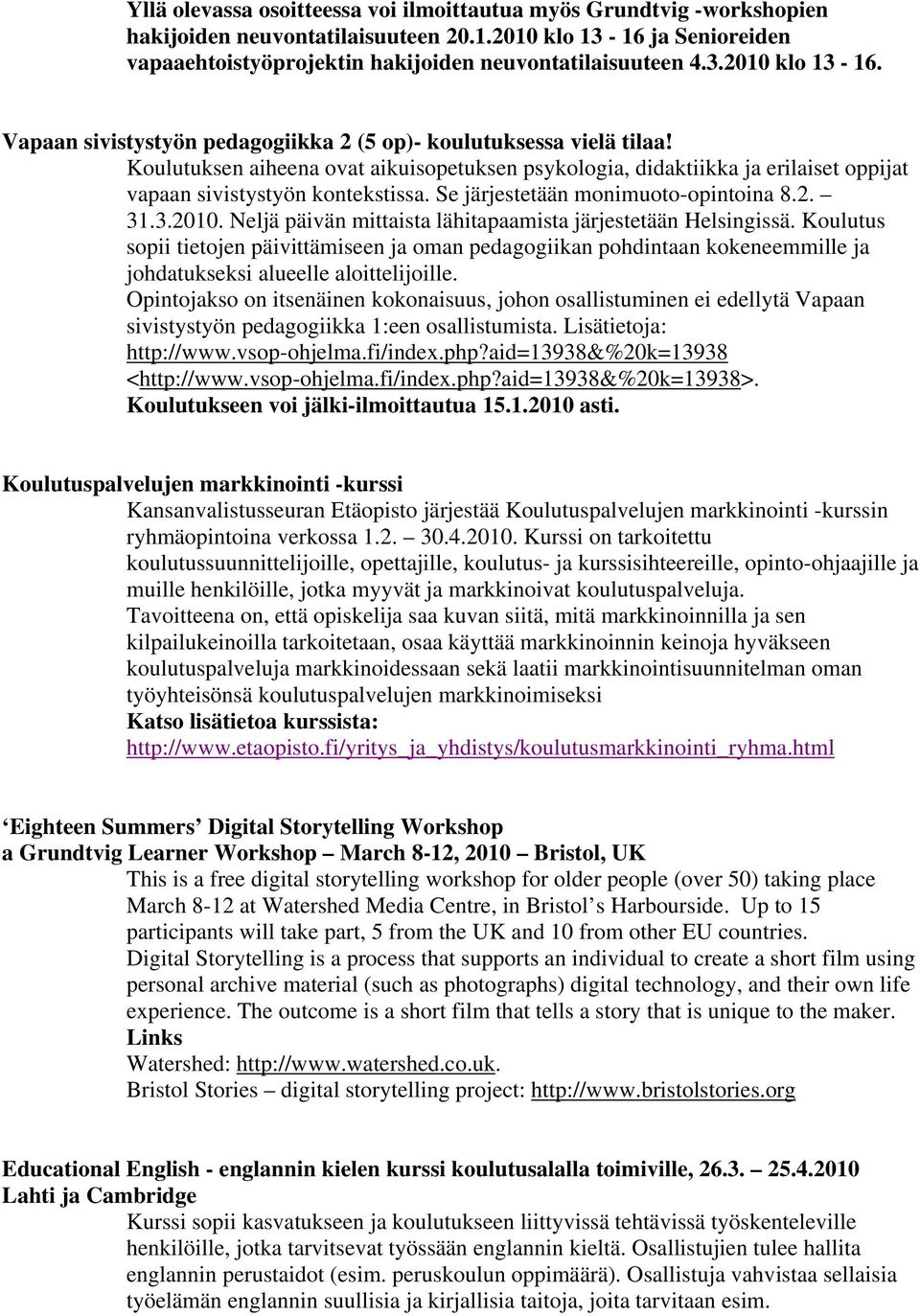 Neljä päivän mittaista lähitapaamista järjestetään Helsingissä. Koulutus sopii tietojen päivittämiseen ja oman pedagogiikan pohdintaan kokeneemmille ja johdatukseksi alueelle aloittelijoille.