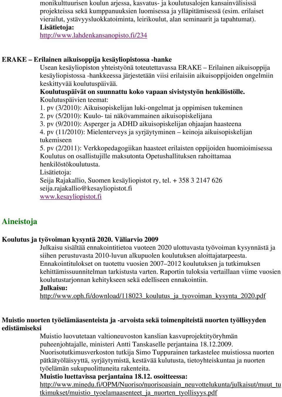 fi/234 ERAKE Erilainen aikuisoppija kesäyliopistossa -hanke Usean kesäyliopiston yhteistyönä toteutettavassa ERAKE Erilainen aikuisoppija kesäyliopistossa -hankkeessa järjestetään viisi erilaisiin