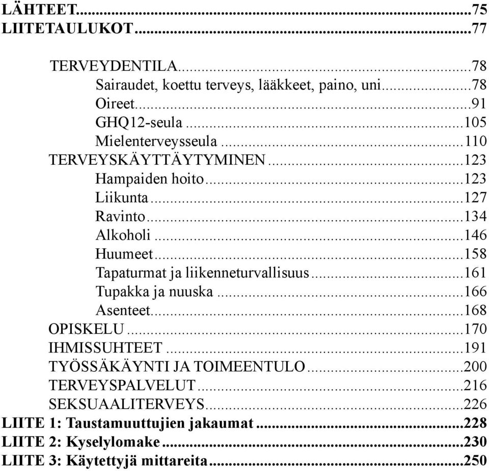 ..158 Tapaturmat ja liikenneturvallisuus...161 Tupakka ja nuuska...166 Asenteet...168 OPISKELU...170 IHMISSUHTEET.