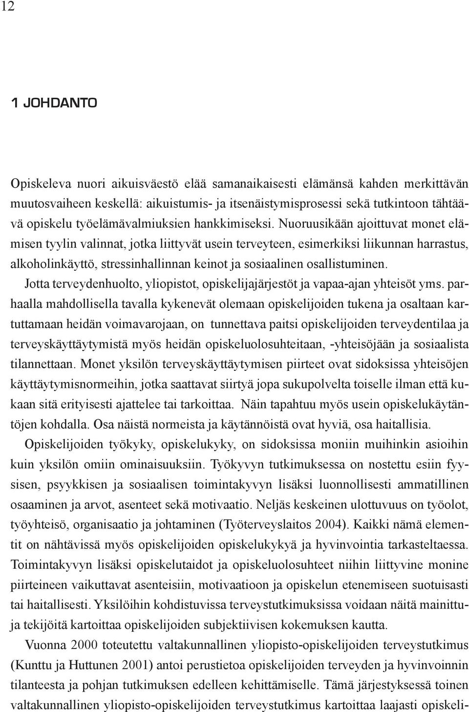 Nuoruusikään ajoittuvat monet elämisen tyylin valinnat, jotka liittyvät usein terveyteen, esimerkiksi liikunnan harrastus, alkoholinkäyttö, stressinhallinnan keinot ja sosiaalinen osallistuminen.