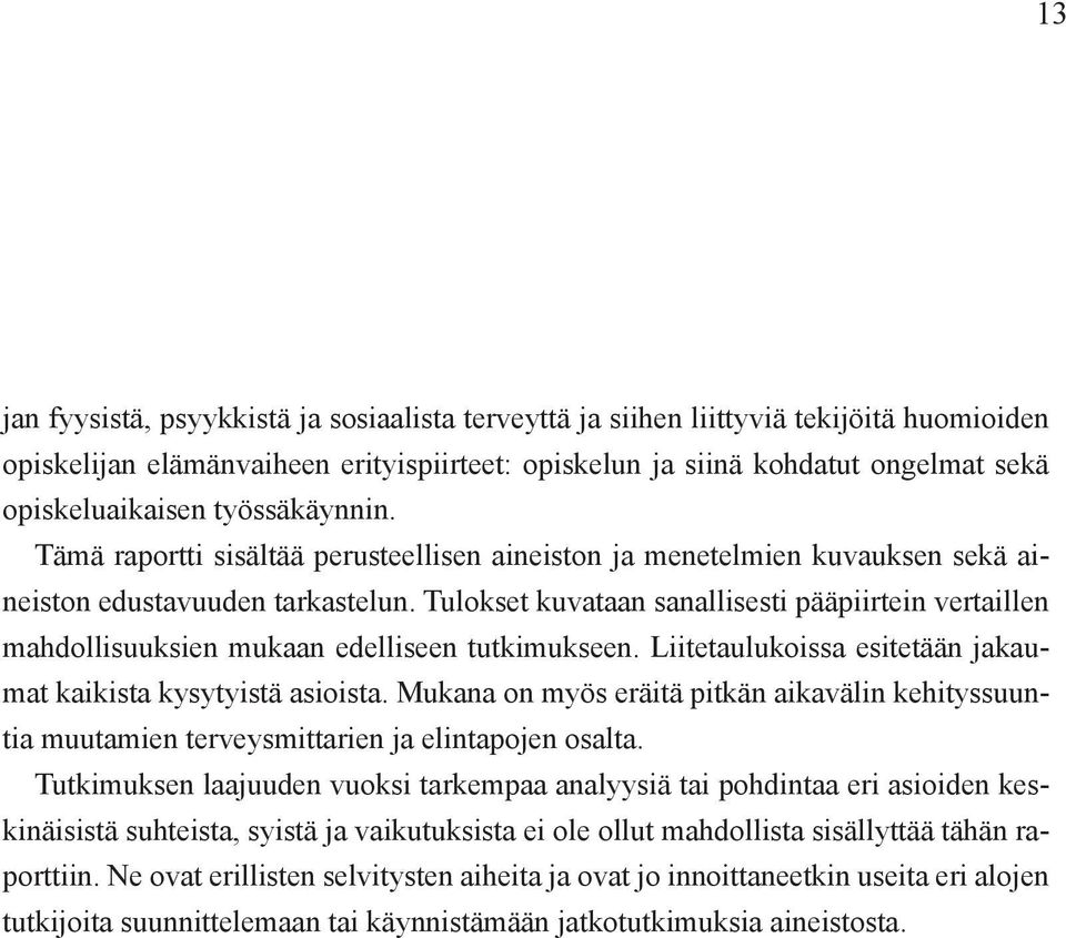 Tulokset kuvataan sanallisesti pääpiirtein vertaillen mahdollisuuksien mukaan edelliseen tutkimukseen. Liitetaulukoissa esitetään jakaumat kaikista kysytyistä asioista.