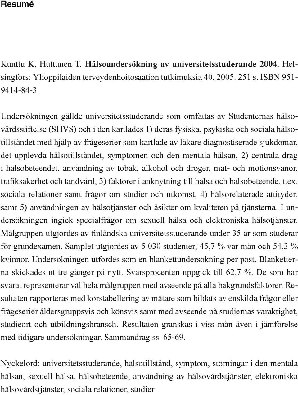 frågeserier som kartlade av läkare diagnostiserade sjukdomar, det upplevda hälsotillståndet, symptomen och den mentala hälsan, 2) centrala drag i hälsobeteendet, användning av tobak, alkohol och