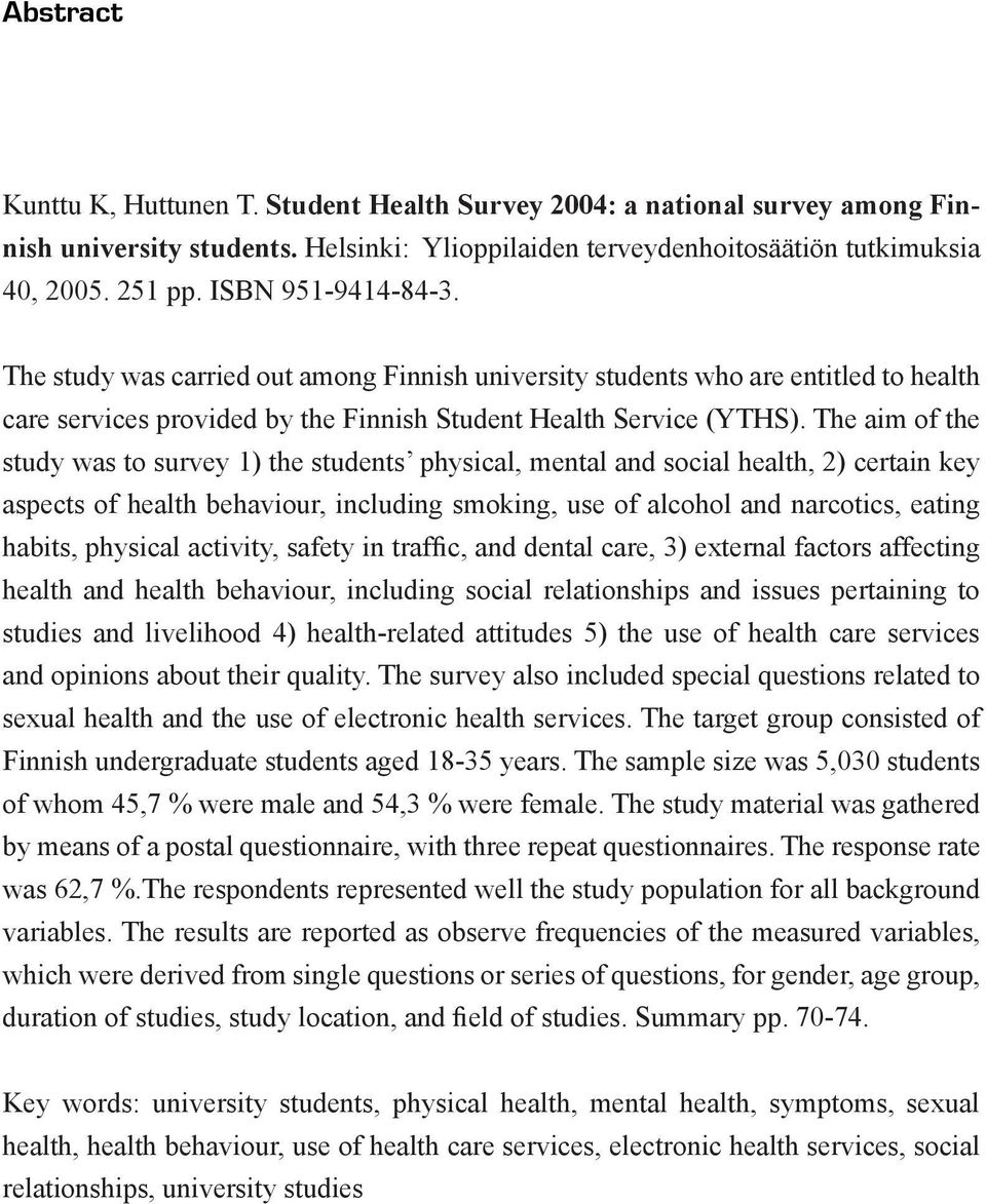 The aim of the study was to survey 1) the students physical, mental and social health, 2) certain key aspects of health behaviour, including smoking, use of alcohol and narcotics, eating habits,