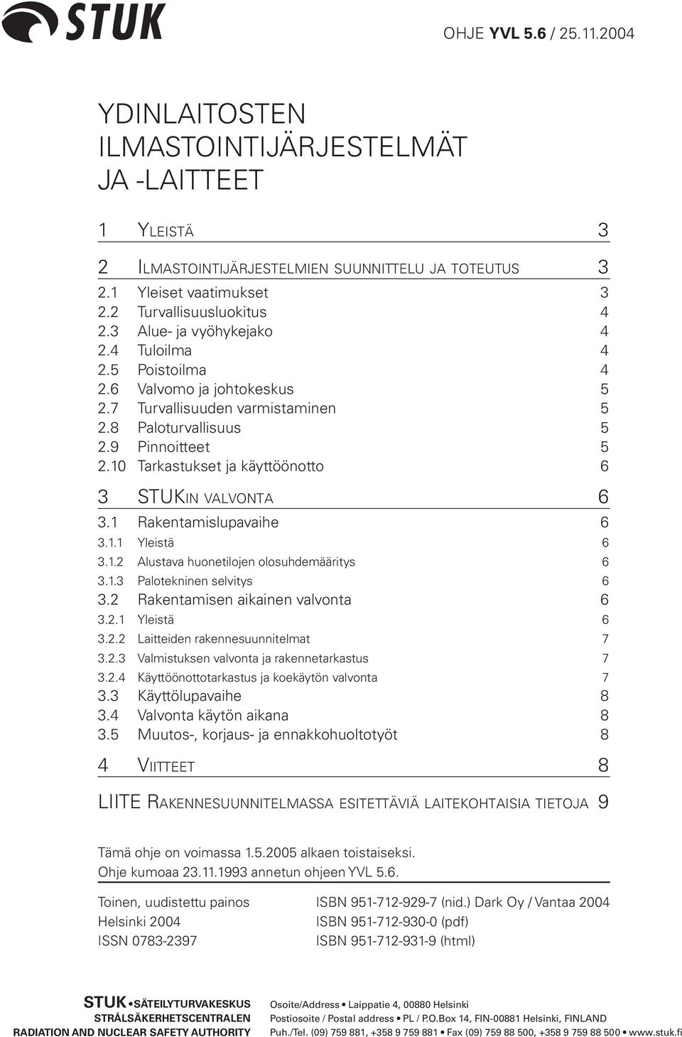 10 Tarkastukset ja käyttöönotto 6 3 STUKIN VALVONTA 6 3.1 Rakentamislupavaihe 6 3.1.1 Yleistä 6 3.1.2 Alustava huonetilojen olosuhdemääritys 6 3.1.3 Palotekninen selvitys 6 3.