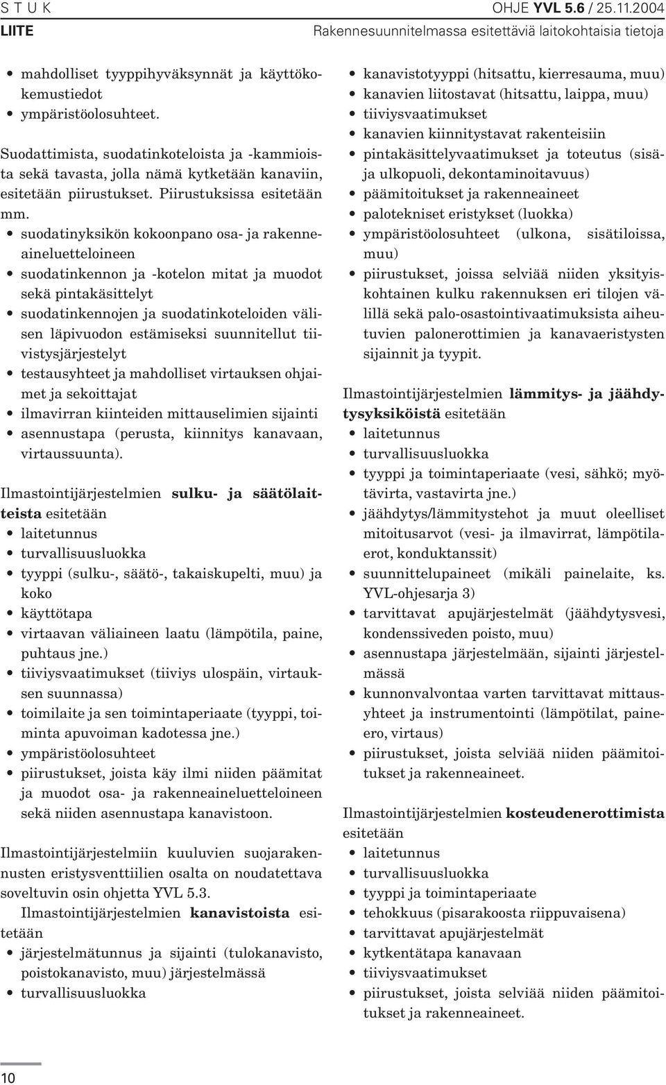 suodatinyksikön kokoonpano osa- ja rakenneaineluetteloineen suodatinkennon ja -kotelon mitat ja muodot sekä pintakäsittelyt suodatinkennojen ja suodatinkoteloiden välisen läpivuodon estämiseksi