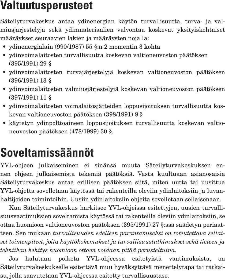 koskevan valtioneuvoston päätöksen (396/1991) 13 ydinvoimalaitosten valmiusjärjestelyjä koskevan valtioneuvoston päätöksen (397/1991) 11 ydinvoimalaitosten voimalaitosjätteiden loppusijoituksen