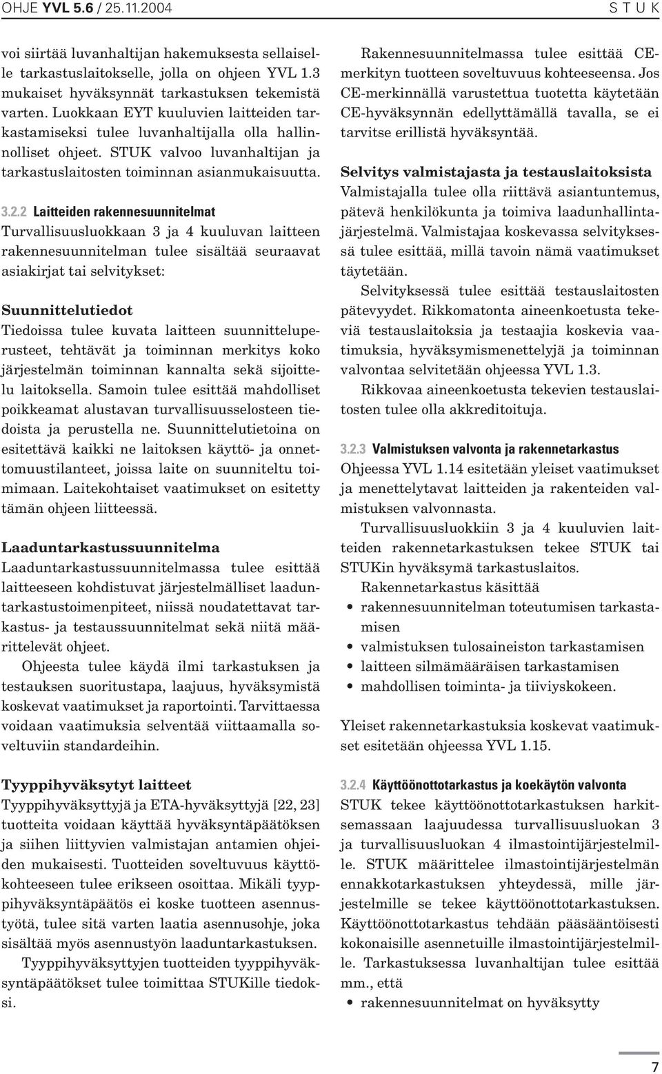 2 Laitteiden rakennesuunnitelmat Turvallisuusluokkaan 3 ja 4 kuuluvan laitteen rakennesuunnitelman tulee sisältää seuraavat asiakirjat tai selvitykset: Suunnittelutiedot Tiedoissa tulee kuvata