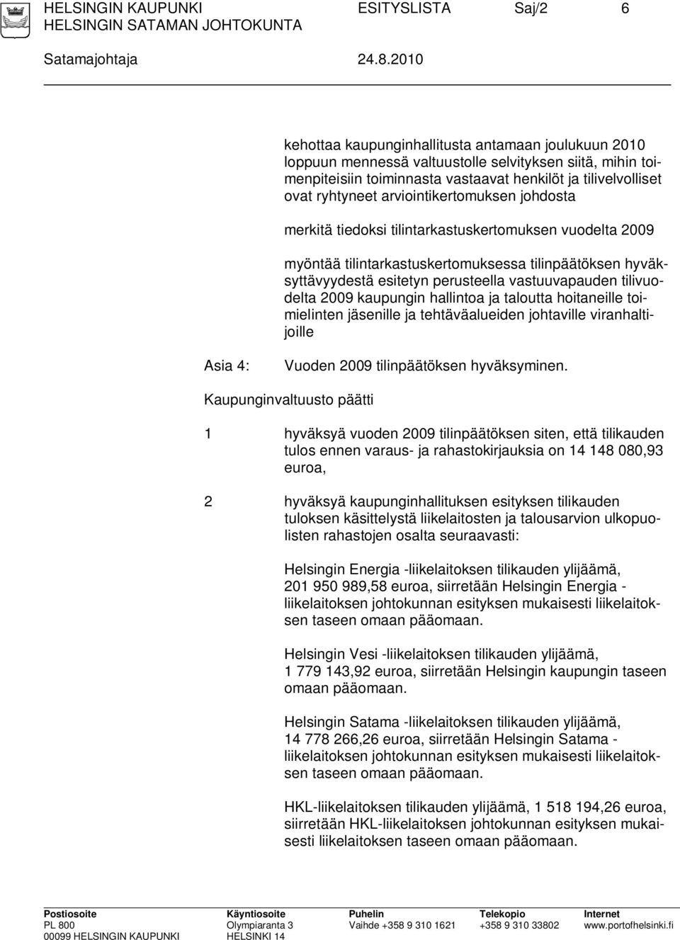 arviointikertomuksen johdosta merkitä tiedoksi tilintarkastuskertomuksen vuodelta 2009 myöntää tilintarkastuskertomuksessa tilinpäätöksen hyväksyttävyydestä esitetyn perusteella vastuuvapauden