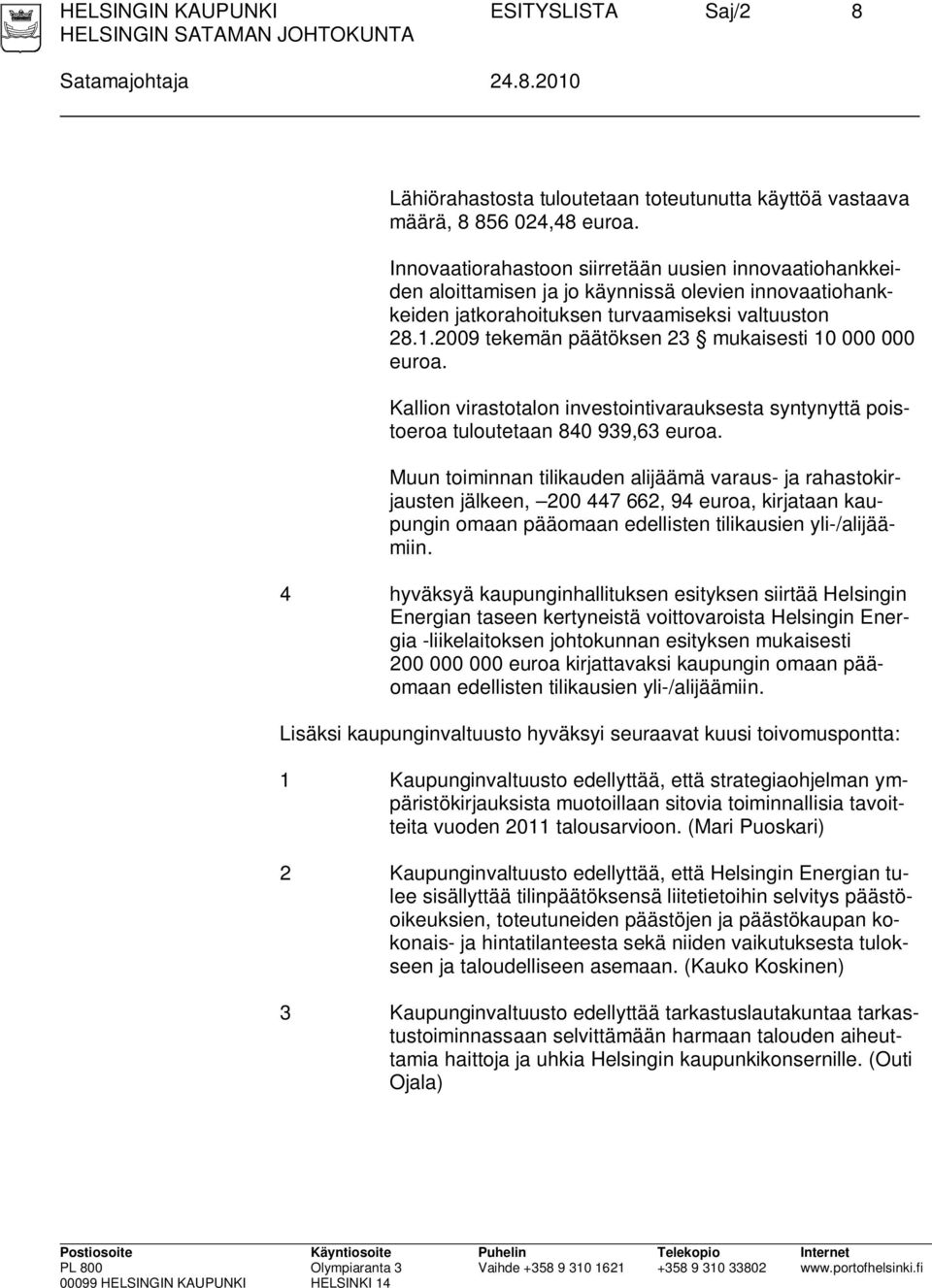 2009 tekemän päätöksen 23 mukaisesti 10 000 000 euroa. Kallion virastotalon investointivarauksesta syntynyttä poistoeroa tuloutetaan 840 939,63 euroa.