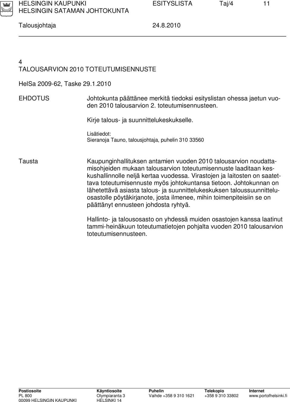 Lisätiedot: Sieranoja Tauno, talousjohtaja, puhelin 310 33560 Tausta Kaupunginhallituksen antamien vuoden 2010 talousarvion noudattamisohjeiden mukaan talousarvion toteutumisennuste laaditaan