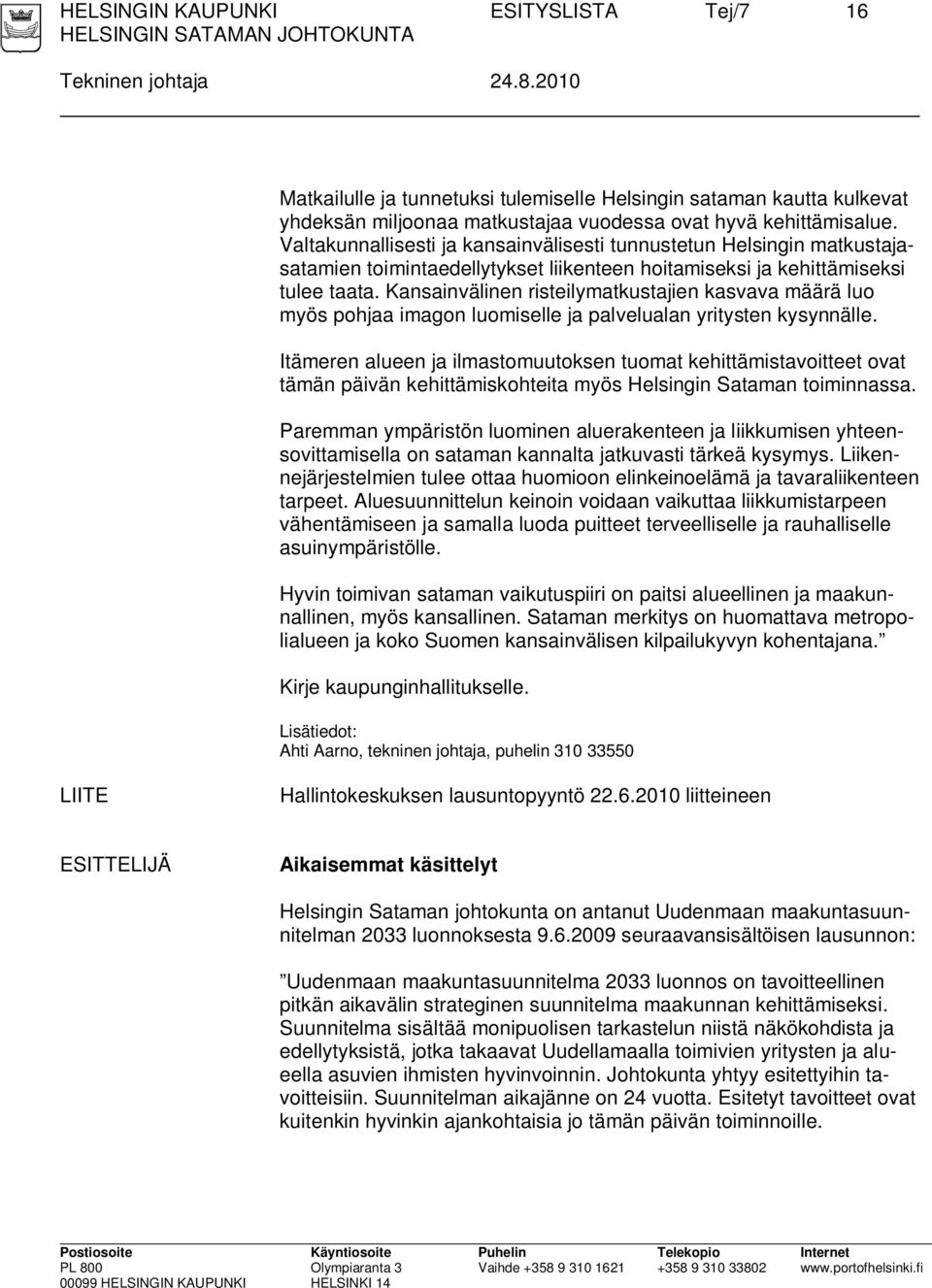 Valtakunnallisesti ja kansainvälisesti tunnustetun Helsingin matkustajasatamien toimintaedellytykset liikenteen hoitamiseksi ja kehittämiseksi tulee taata.