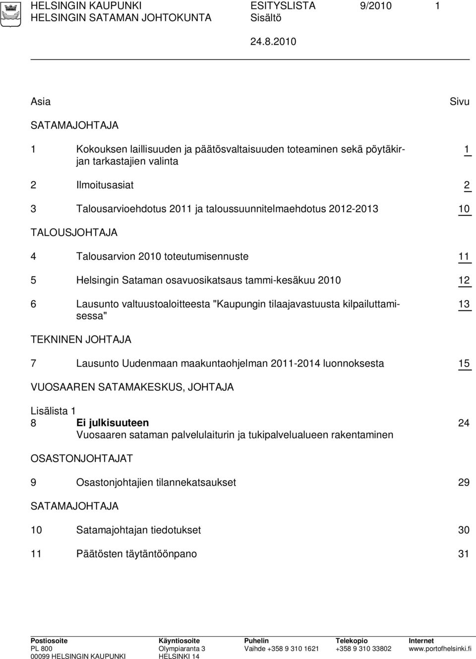 2012-2013 10 TALOUSJOHTAJA 4 Talousarvion 2010 toteutumisennuste 11 5 Helsingin Sataman osavuosikatsaus tammi-kesäkuu 2010 12 6 Lausunto valtuustoaloitteesta "Kaupungin tilaajavastuusta