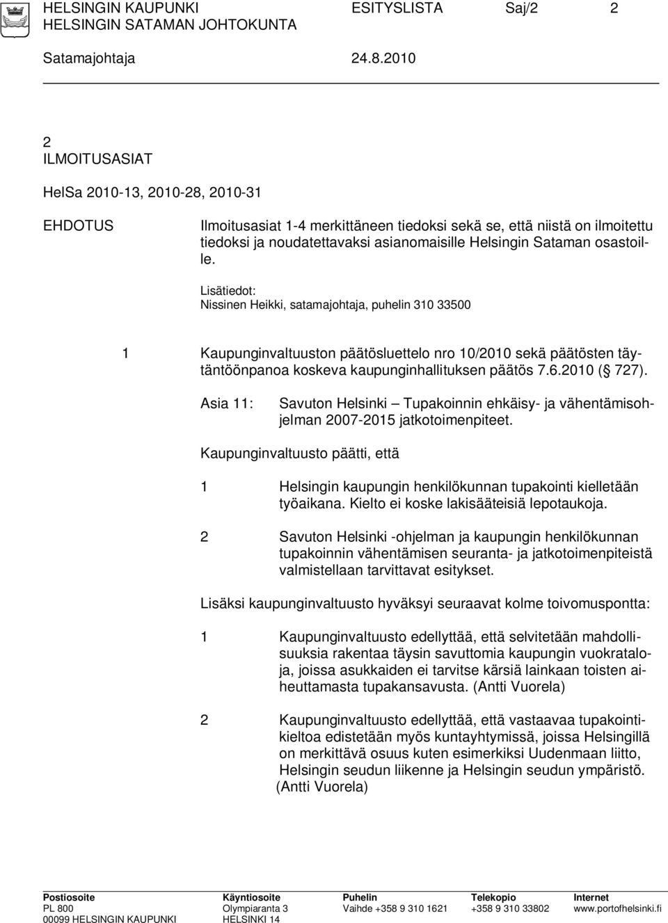 osastoille. Lisätiedot: Nissinen Heikki, satamajohtaja, puhelin 310 33500 1 Kaupunginvaltuuston päätösluettelo nro 10/2010 sekä päätösten täytäntöönpanoa koskeva kaupunginhallituksen päätös 7.6.