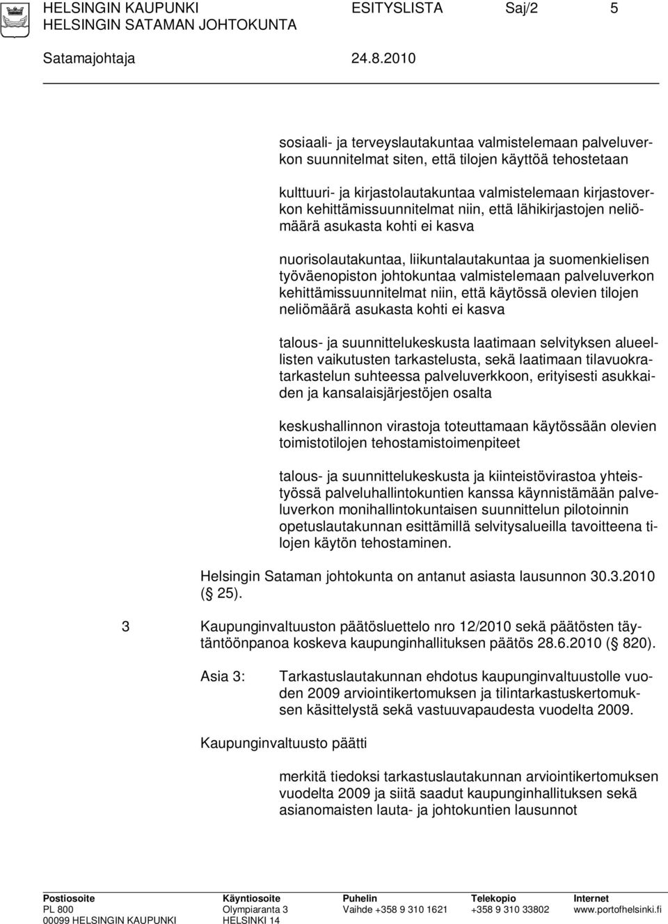 kehittämissuunnitelmat niin, että lähikirjastojen neliömäärä asukasta kohti ei kasva nuorisolautakuntaa, liikuntalautakuntaa ja suomenkielisen työväenopiston johtokuntaa valmistelemaan palveluverkon