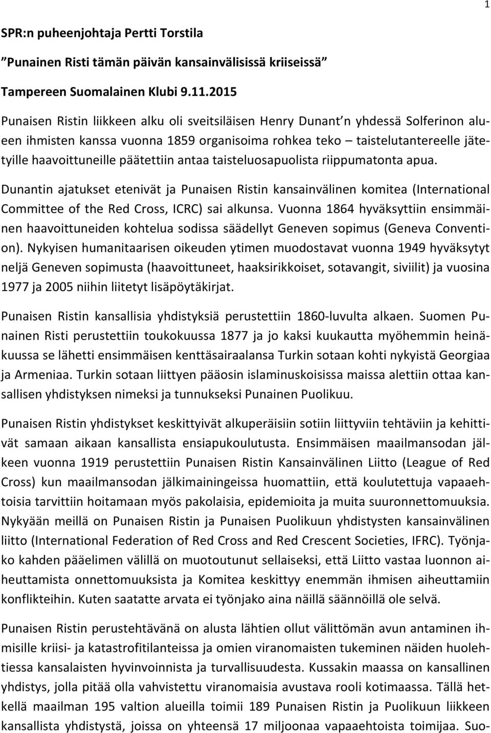 päätettiin antaa taisteluosapuolista riippumatonta apua. Dunantin ajatukset etenivät ja Punaisen Ristin kansainvälinen komitea (International Committee of the Red Cross, ICRC) sai alkunsa.