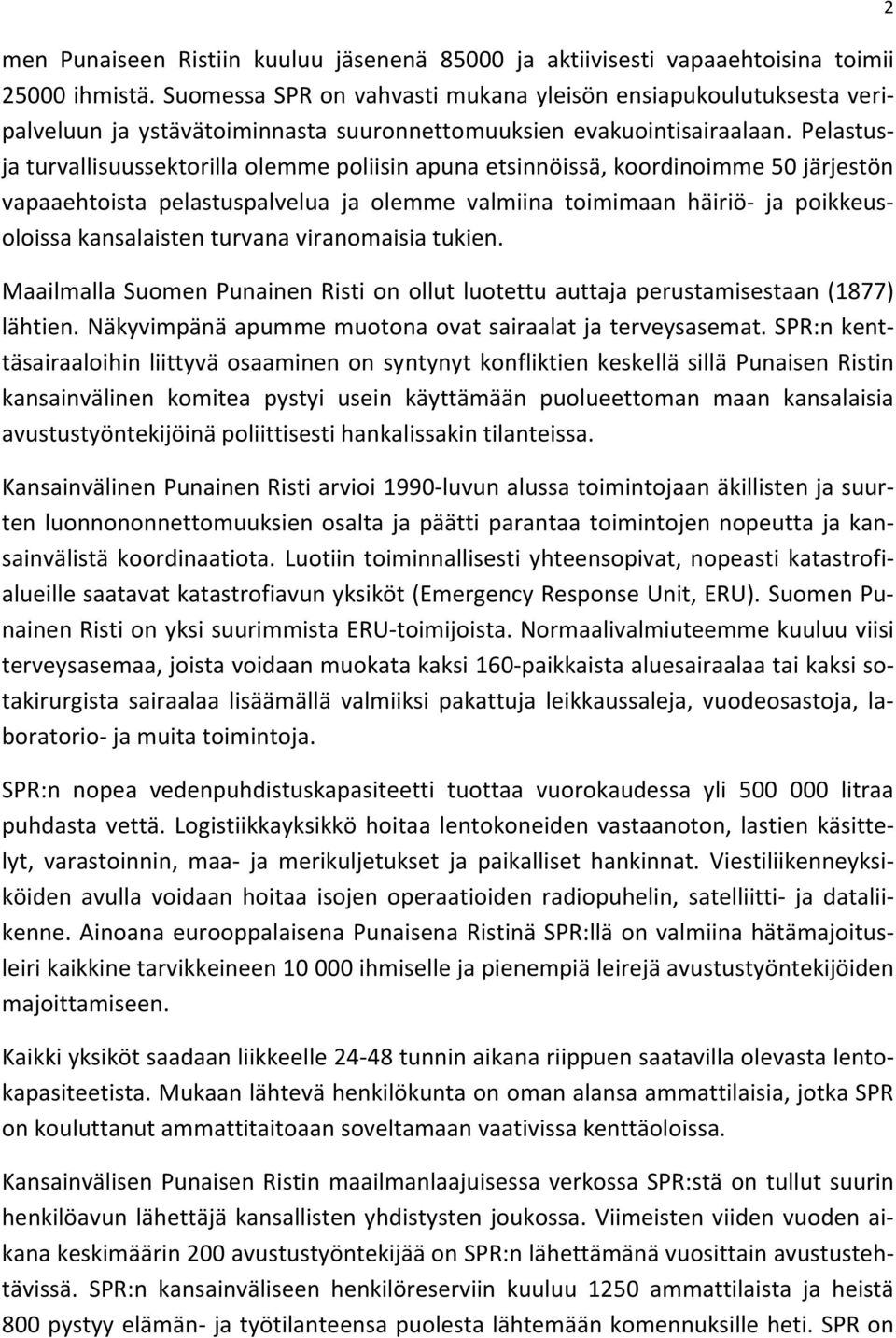 Pelastusja turvallisuussektorilla olemme poliisin apuna etsinnöissä, koordinoimme 50 järjestön vapaaehtoista pelastuspalvelua ja olemme valmiina toimimaan häiriö- ja poikkeusoloissa kansalaisten