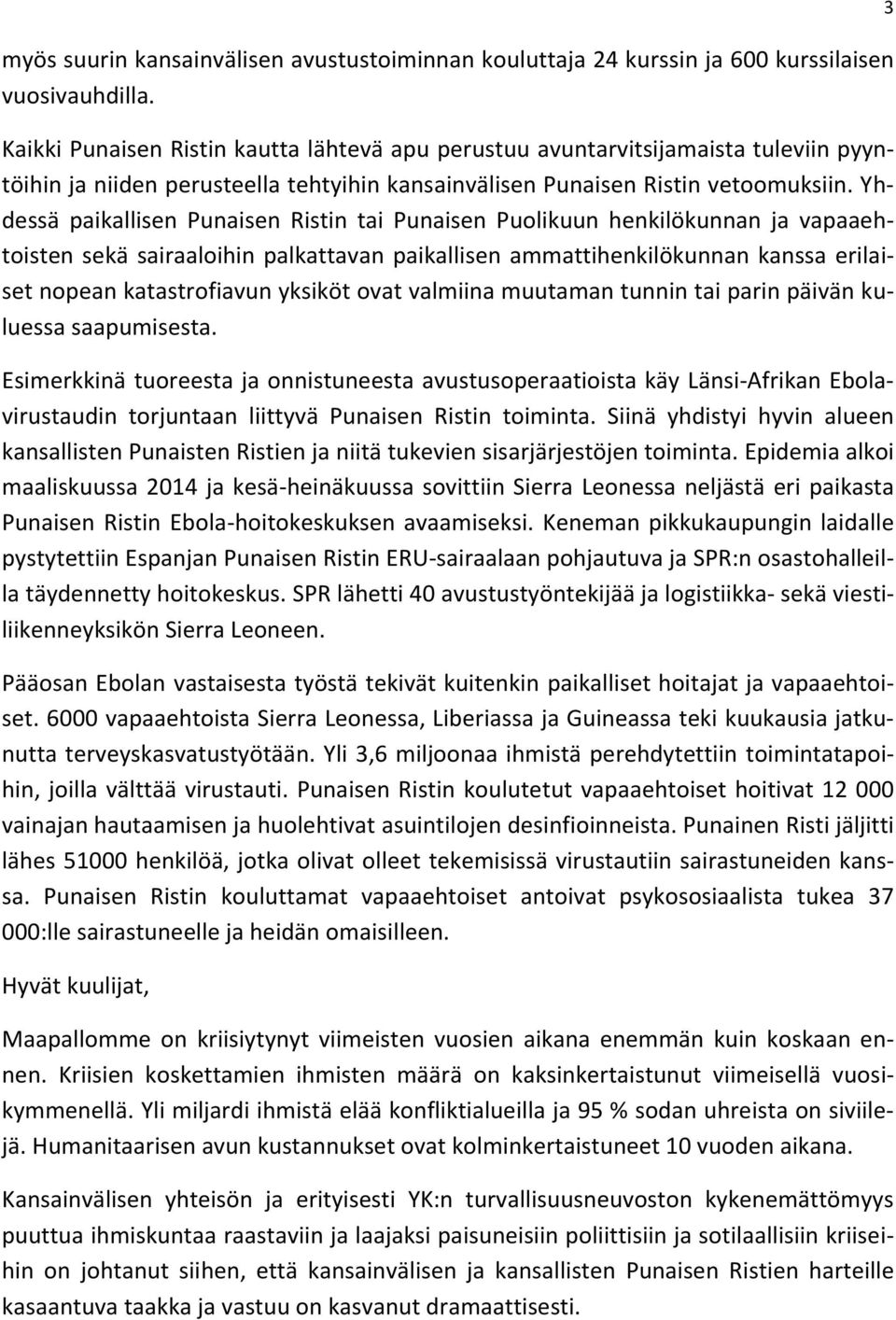 Yhdessä paikallisen Punaisen Ristin tai Punaisen Puolikuun henkilökunnan ja vapaaehtoisten sekä sairaaloihin palkattavan paikallisen ammattihenkilökunnan kanssa erilaiset nopean katastrofiavun