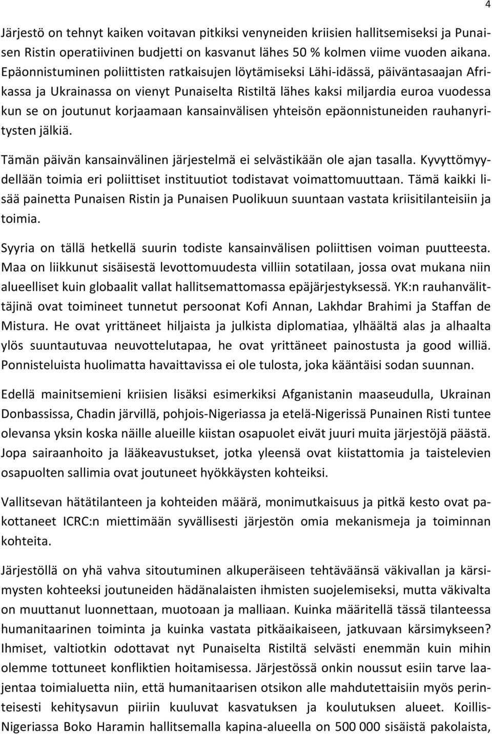 korjaamaan kansainvälisen yhteisön epäonnistuneiden rauhanyritysten jälkiä. Tämän päivän kansainvälinen järjestelmä ei selvästikään ole ajan tasalla.