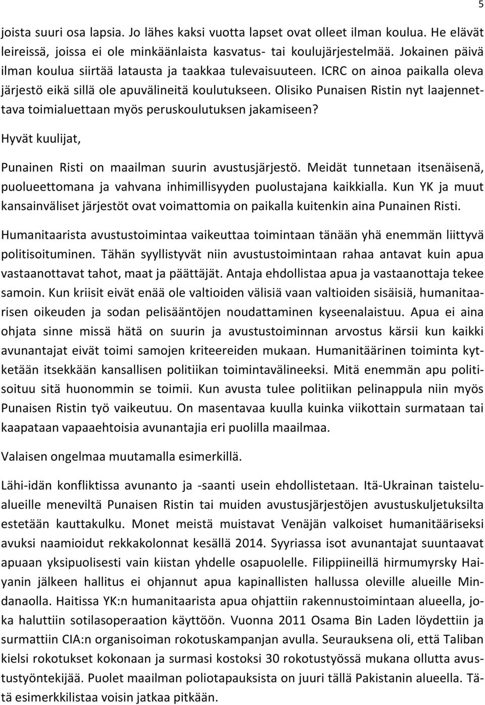 Olisiko Punaisen Ristin nyt laajennettava toimialuettaan myös peruskoulutuksen jakamiseen? Hyvät kuulijat, Punainen Risti on maailman suurin avustusjärjestö.