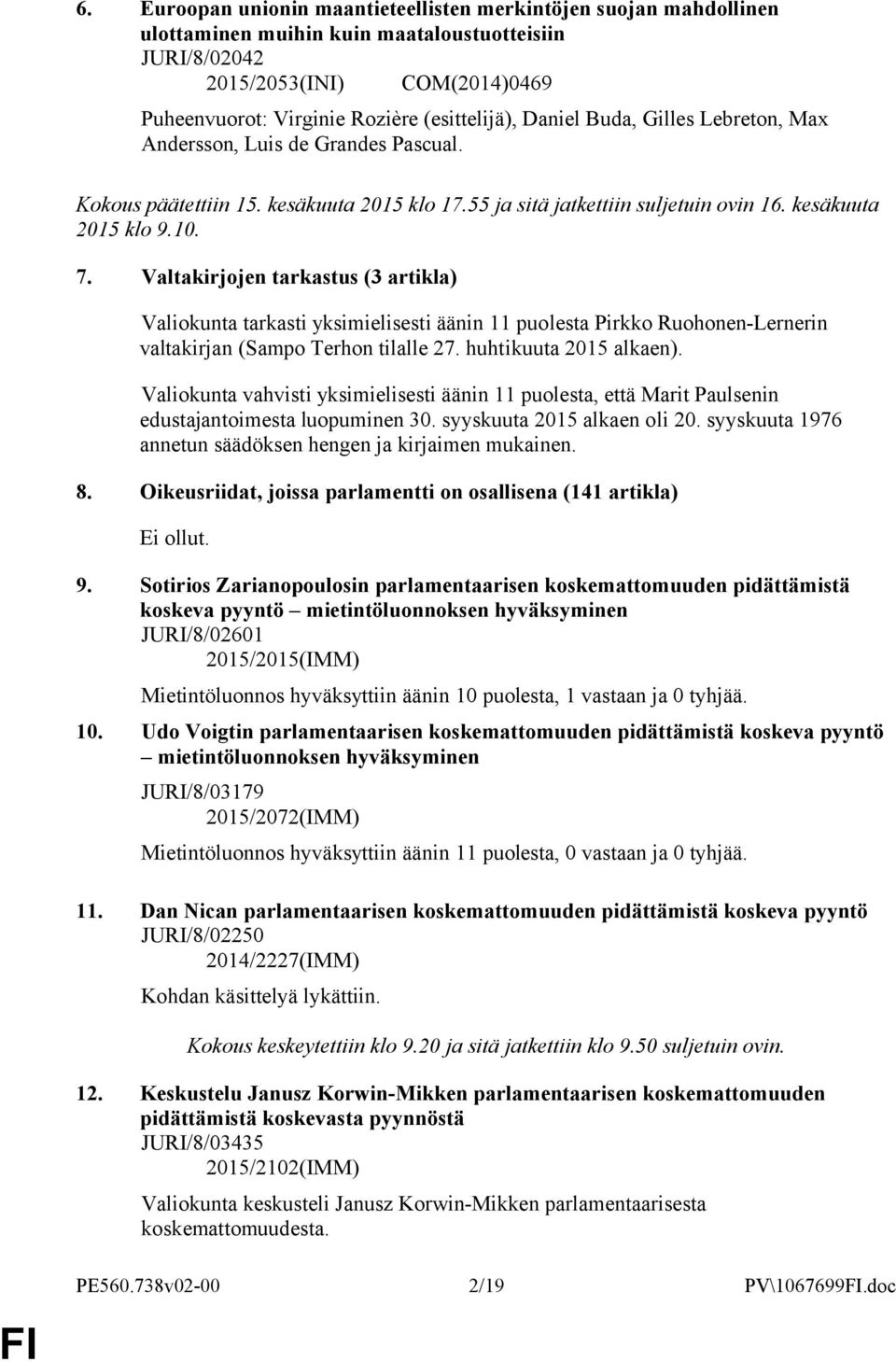 Valtakirjojen tarkastus (3 artikla) Valiokunta tarkasti yksimielisesti äänin 11 puolesta Pirkko Ruohonen-Lernerin valtakirjan (Sampo Terhon tilalle 27. huhtikuuta 215 alkaen).