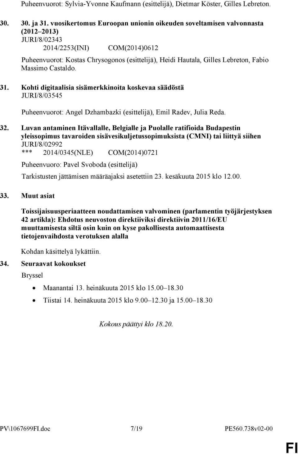 Massimo Castaldo. 31. Kohti digitaalisia sisämerkkinoita koskevaa säädöstä JURI/8/3545 Puheenvuorot: Angel Dzhambazki (esittelijä), Emil Radev, Julia Reda. 32.