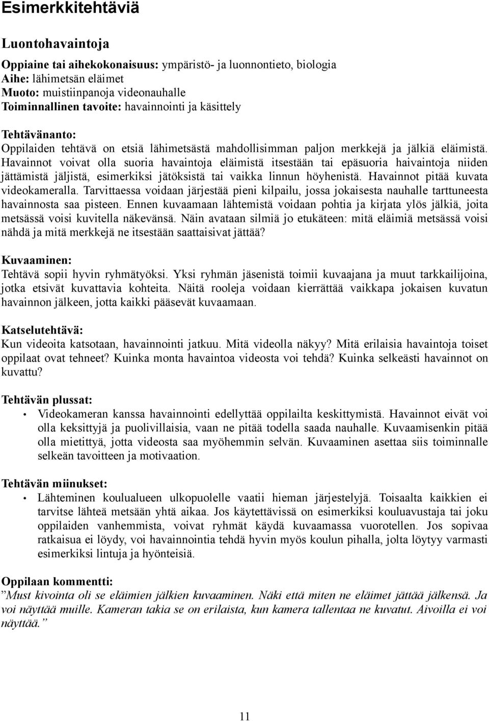 Havainnot voivat olla suoria havaintoja eläimistä itsestään tai epäsuoria haivaintoja niiden jättämistä jäljistä, esimerkiksi jätöksistä tai vaikka linnun höyhenistä.