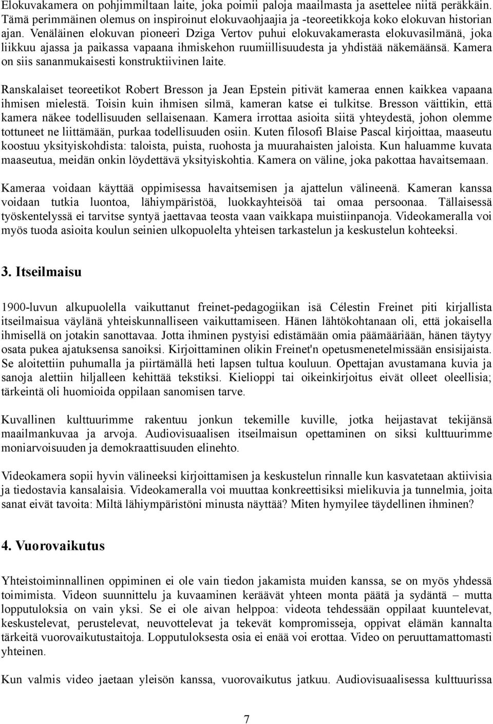 Kamera on siis sananmukaisesti konstruktiivinen laite. Ranskalaiset teoreetikot Robert Bresson ja Jean Epstein pitivät kameraa ennen kaikkea vapaana ihmisen mielestä.