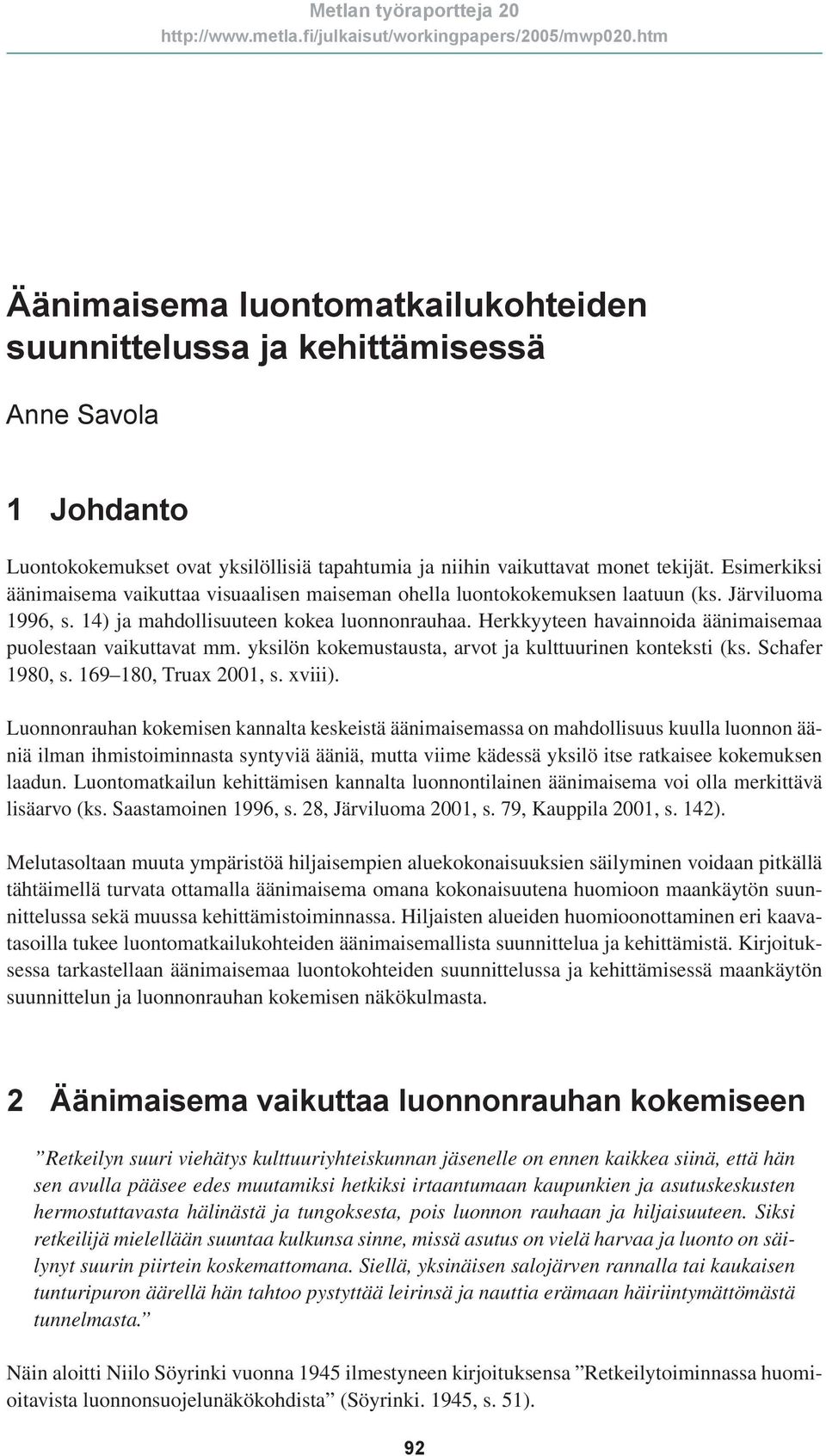 Herkkyyteen havainnoida äänimaisemaa puolestaan vaikuttavat mm. yksilön kokemustausta, arvot ja kulttuurinen konteksti (ks. Schafer 1980, s. 169 180, Truax 2001, s. xviii).