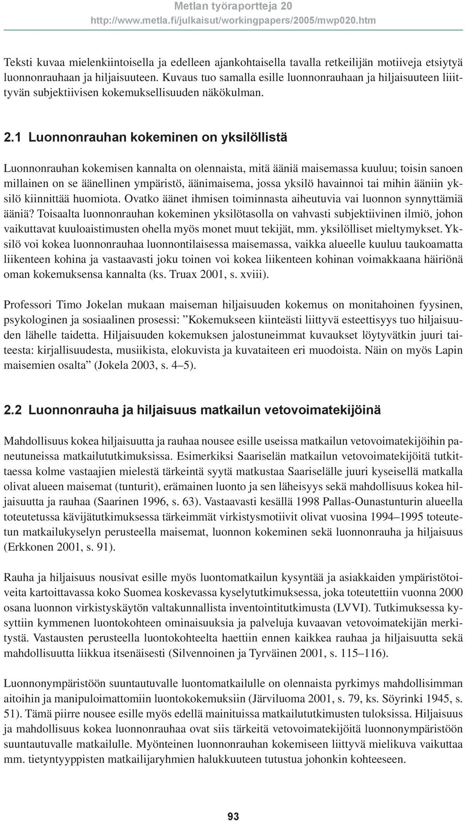 1 Luonnonrauhan kokeminen on yksilöllistä Luonnonrauhan kokemisen kannalta on olennaista, mitä ääniä maisemassa kuuluu; toisin sanoen millainen on se äänellinen ympäristö, äänimaisema, jossa yksilö