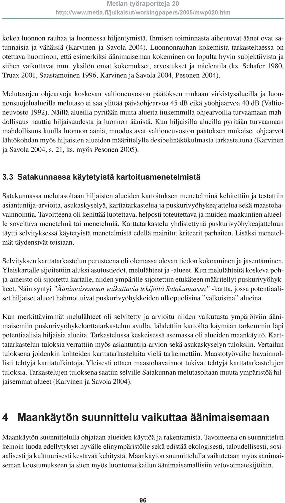 yksilön omat kokemukset, arvostukset ja mielentila (ks. Schafer 1980, Truax 2001, Saastamoinen 1996, Karvinen ja Savola 2004, Pesonen 2004).